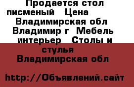 Продается стол писменый › Цена ­ 6 000 - Владимирская обл., Владимир г. Мебель, интерьер » Столы и стулья   . Владимирская обл.